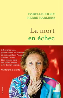 Couverture du livre La mort en échec, de Isabelle Choko et Pierre Marlière, édition Grasset. “Je ferme les yeux, je me souviens. La chambre de mes parents en Pologne, nos rires, l’amour. Et un jour, les nazis, leur violence inouïe, la fin de mon enfance. Maintenant, je raconte.”