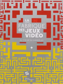 La fabrique des jeux vidéo [Livre] : au coeur du gameplay [exposition, Paris, Cité des sciences et de l'industrie, 22 octobre 2013-24 août 2014] / sous la direction d'Olivier Lejade et Mathieu Triclot ; [catalogue par Olivier Lejade, Mathieu Triclot, Éric Viennot... et al.]