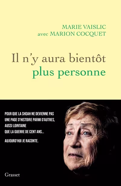 Couverture du livre Il n’y aura bientôt plus personne, de Marie Vaislic avec Marion Cocquet, édition Grasset. "Pour que la Shoah ne devienne pas une page d'histoire parmi d'autres, aussi lointaine que la guerre de Cent ans.  Aujourd'hui je raconte."